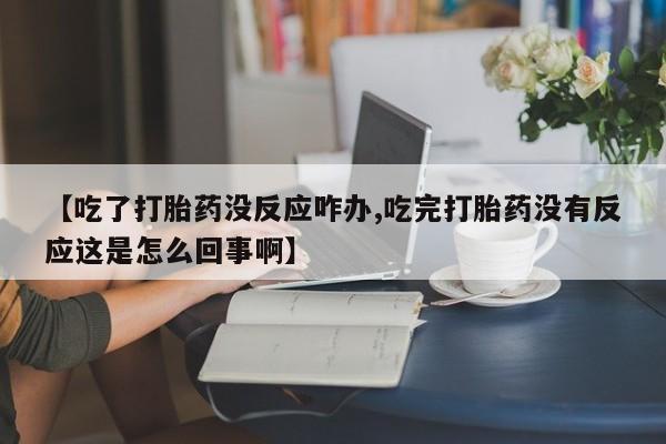 打胎药专门卖店米非司酮片哪个网站【吃了打胎药没反应咋办,吃完打胎药没有反应这是怎么回事啊】