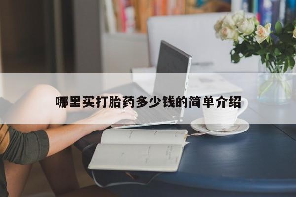 打胎药专门卖店米非司酮片哪个网站哪里买打胎药多少钱的简单介绍