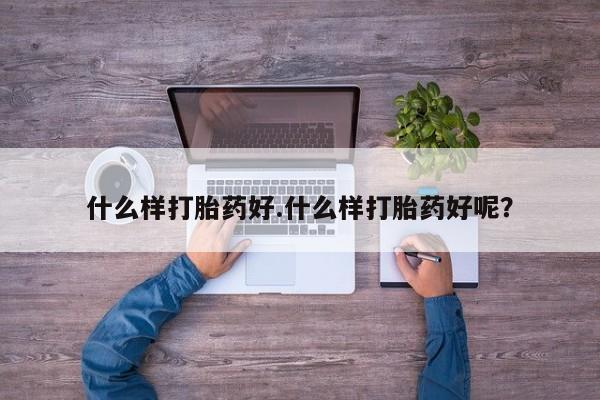 打胎药专门卖店米非司酮片哪个网站什么样打胎药好.什么样打胎药好呢？