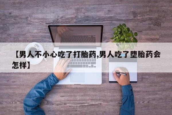 打胎药专门卖店米非司酮片哪个网站【男人不小心吃了打胎药,男人吃了堕胎药会怎样】
