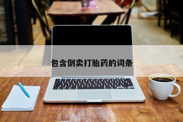 打胎药专门卖店米非司酮片哪个网站包含倒卖打胎药的词条