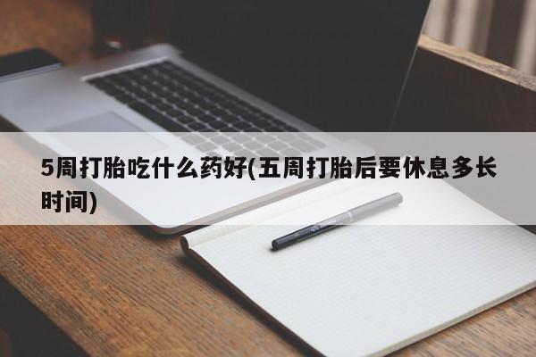 打胎药专门卖店米非司酮片哪个网站5周打胎吃什么药好(五周打胎后要休息多长时间)