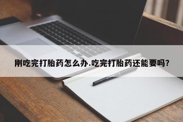 打胎药专门卖店米非司酮片哪个网站刚吃完打胎药怎么办.吃完打胎药还能要吗？