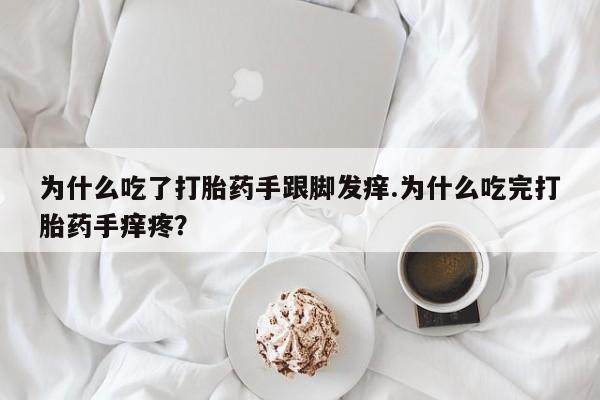 打胎药专门卖店米非司酮片哪个网站为什么吃了打胎药手跟脚发痒.为什么吃完打胎药手痒疼？