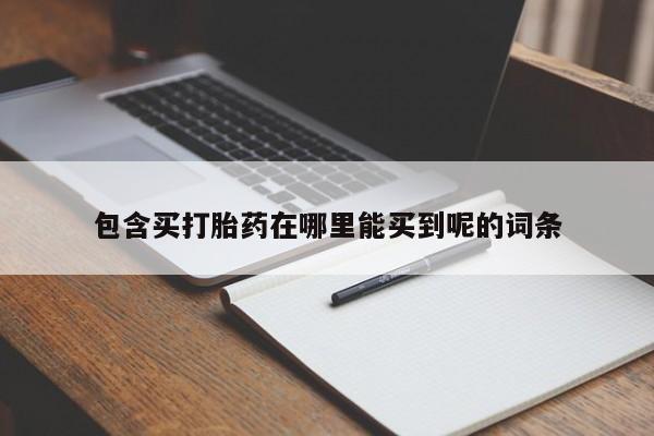 打胎药专门卖店米非司酮片哪个网站包含买打胎药在哪里能买到呢的词条